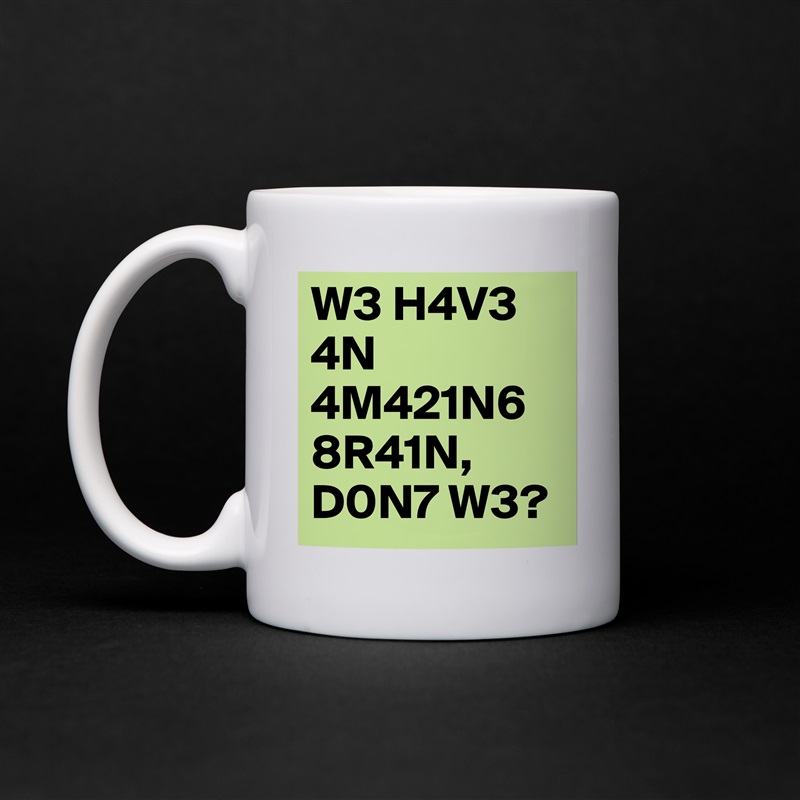 W3 H4V3 4N 4M421N6 8R41N, D0N7 W3? White Mug Coffee Tea Custom 