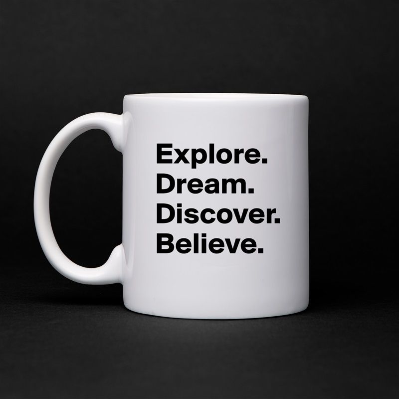 Explore.
Dream.
Discover.
Believe. White Mug Coffee Tea Custom 