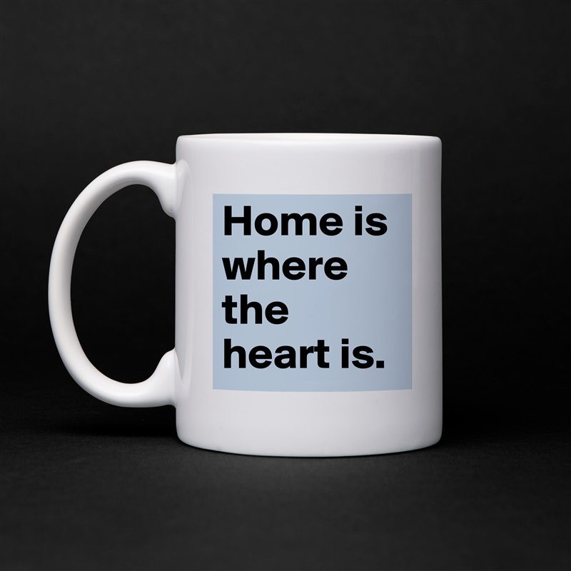 Home is where the heart is. White Mug Coffee Tea Custom 