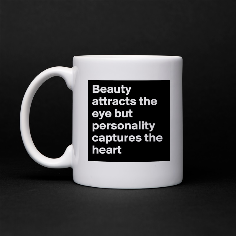 Beauty attracts the eye but personality captures the heart White Mug Coffee Tea Custom 