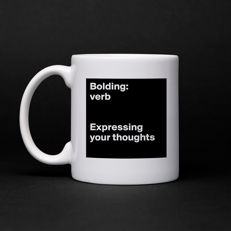 Bolding:
verb


Expressing your thoughts
 White Mug Coffee Tea Custom 