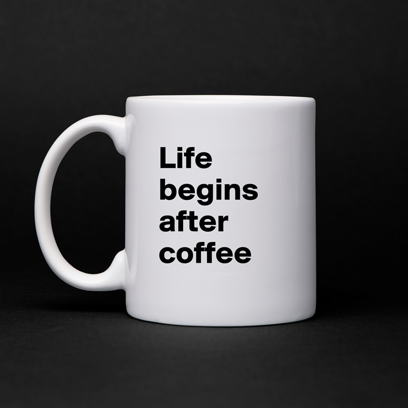 Life begins after coffee White Mug Coffee Tea Custom 