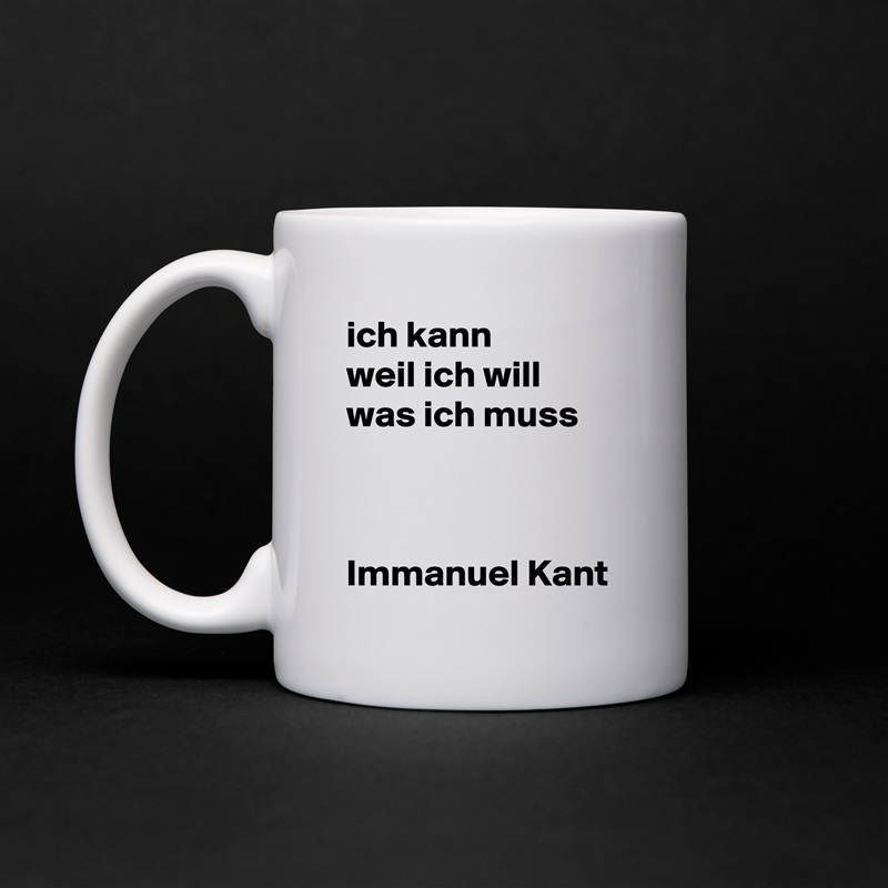 ich kann
weil ich will
was ich muss



Immanuel Kant White Mug Coffee Tea Custom 