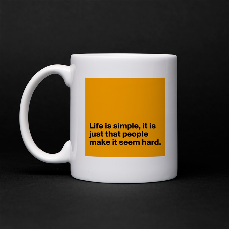 




Life is simple, it is just that people make it seem hard. White Mug Coffee Tea Custom 