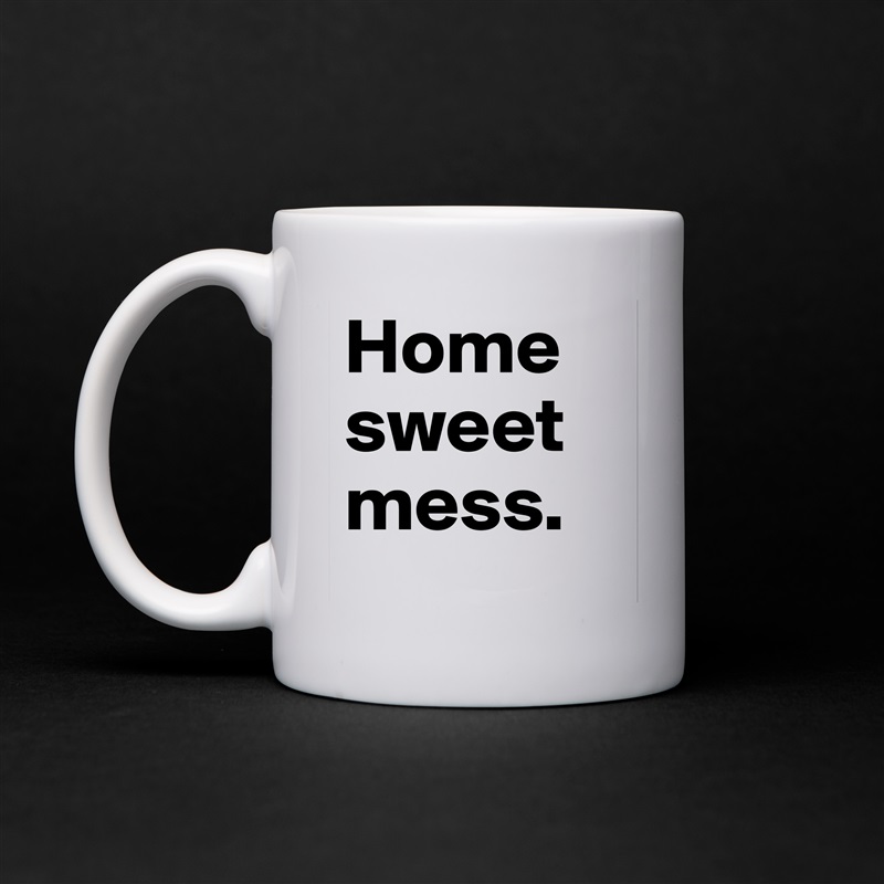 Home    sweet mess. White Mug Coffee Tea Custom 