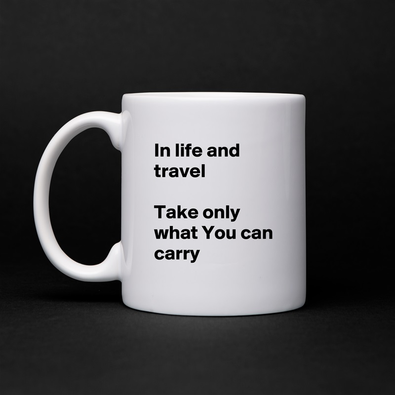 In life and travel

Take only what You can carry White Mug Coffee Tea Custom 