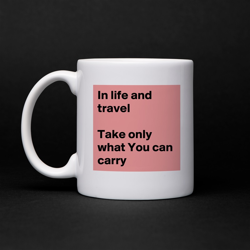 In life and travel

Take only what You can carry White Mug Coffee Tea Custom 