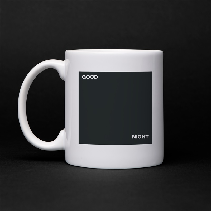 GOOD               










                                              NIGHT White Mug Coffee Tea Custom 