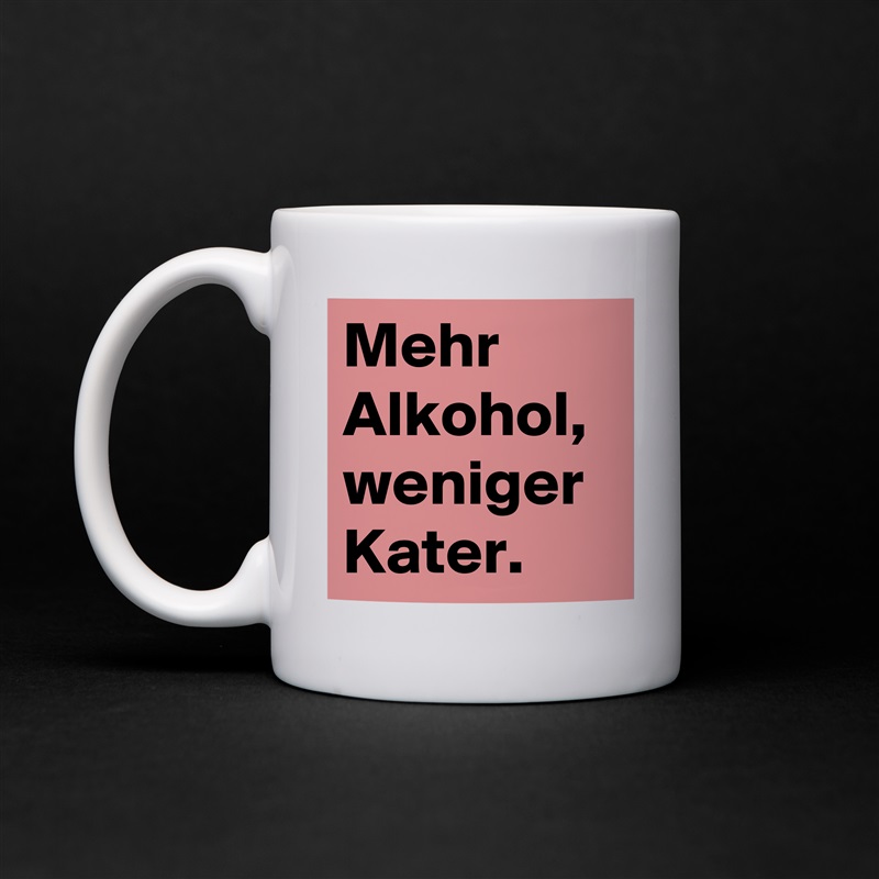 Mehr Alkohol, weniger Kater. White Mug Coffee Tea Custom 