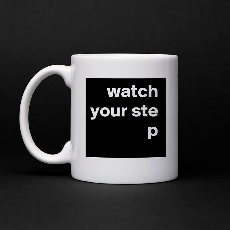 watch your ste
p White Mug Coffee Tea Custom 