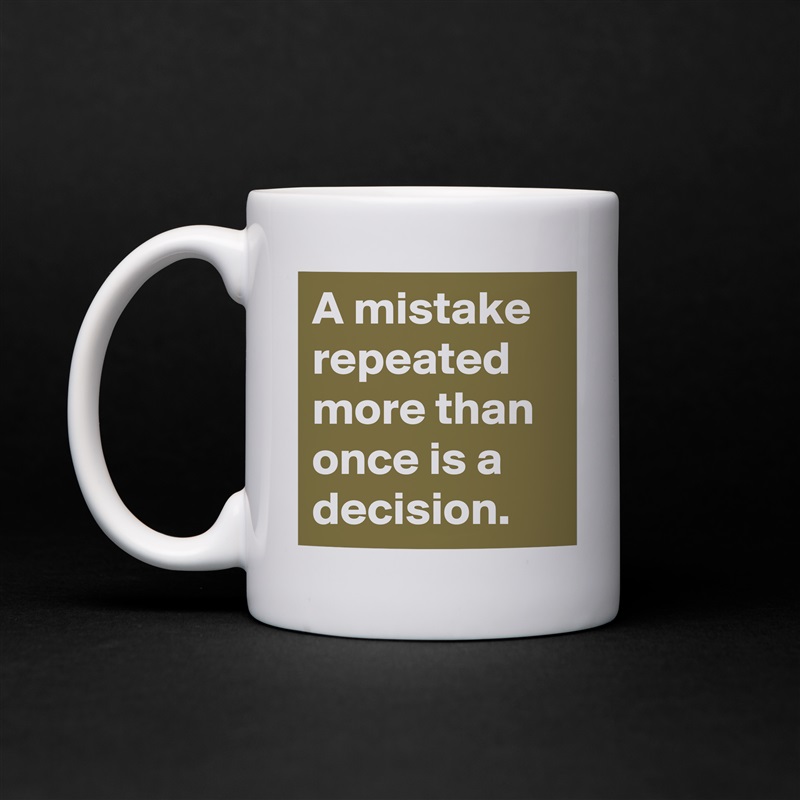 A mistake repeated more than once is a decision. White Mug Coffee Tea Custom 