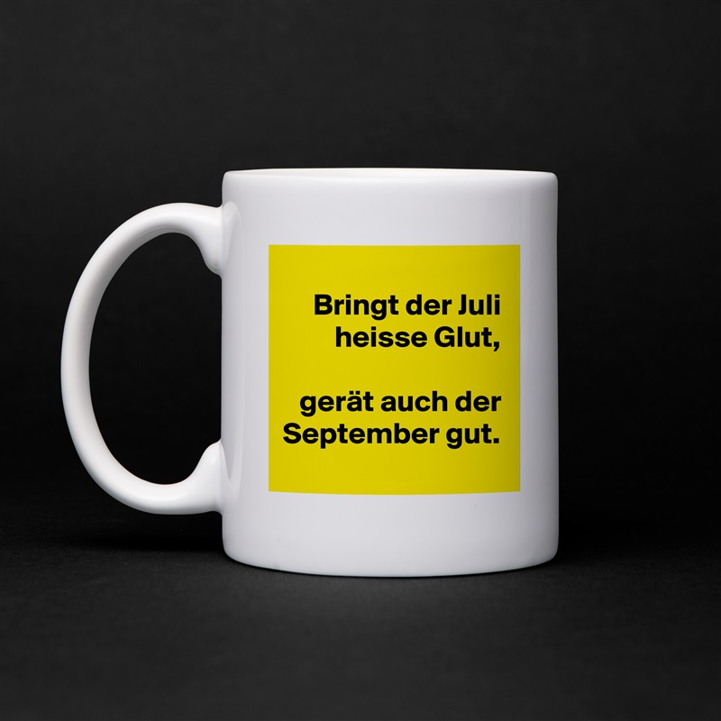 Bringt der Juli heisse Glut,

gerät auch der September gut.
 White Mug Coffee Tea Custom 