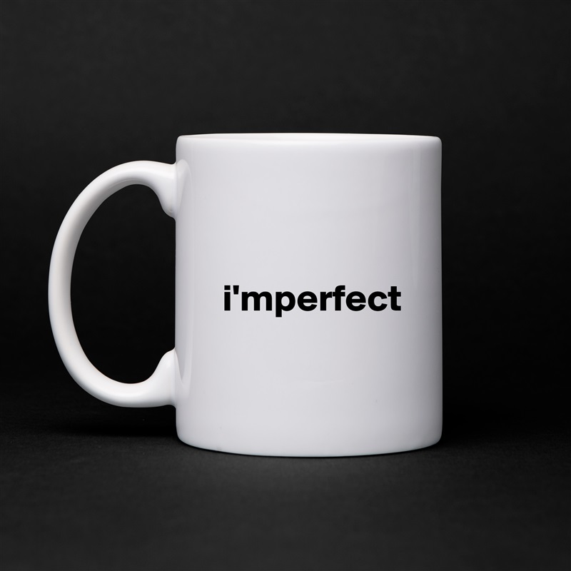 

i'mperfect
 White Mug Coffee Tea Custom 