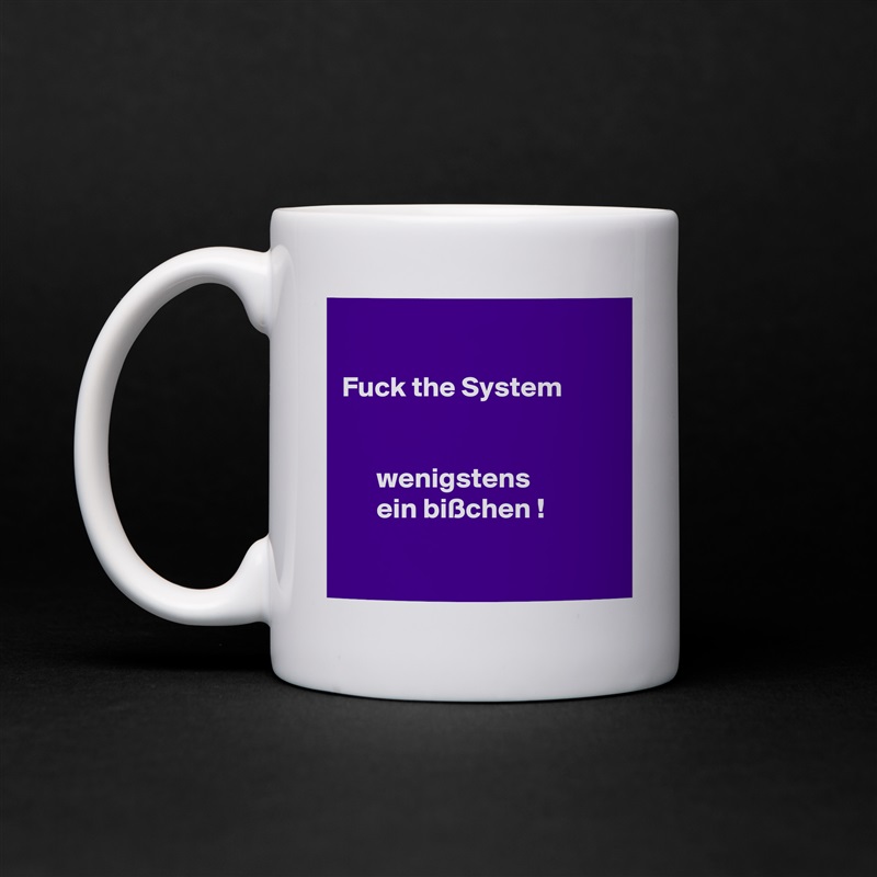 

Fuck the System


      wenigstens 
      ein bißchen !

 White Mug Coffee Tea Custom 