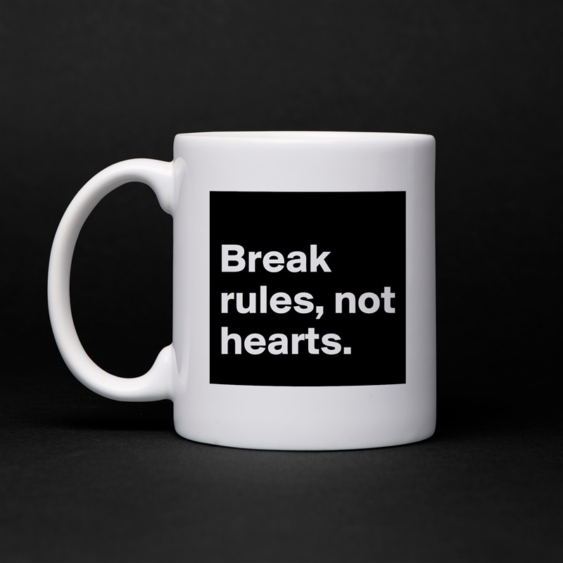 
Break rules, not hearts. White Mug Coffee Tea Custom 