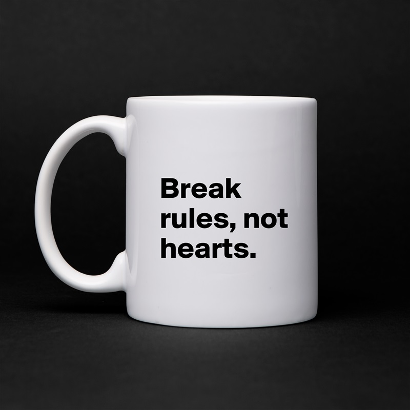 
Break rules, not hearts. White Mug Coffee Tea Custom 
