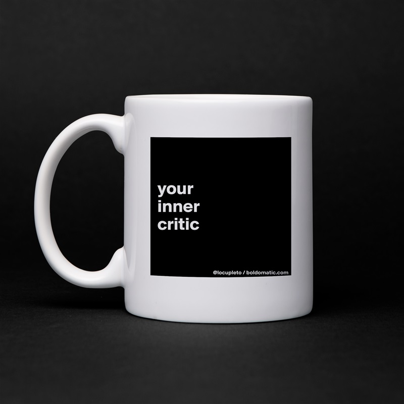 

your 
inner 
critic

 White Mug Coffee Tea Custom 