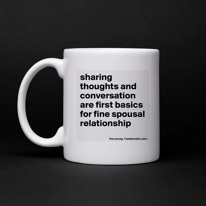 sharing thoughts and conversation are first basics for fine spousal relationship White Mug Coffee Tea Custom 