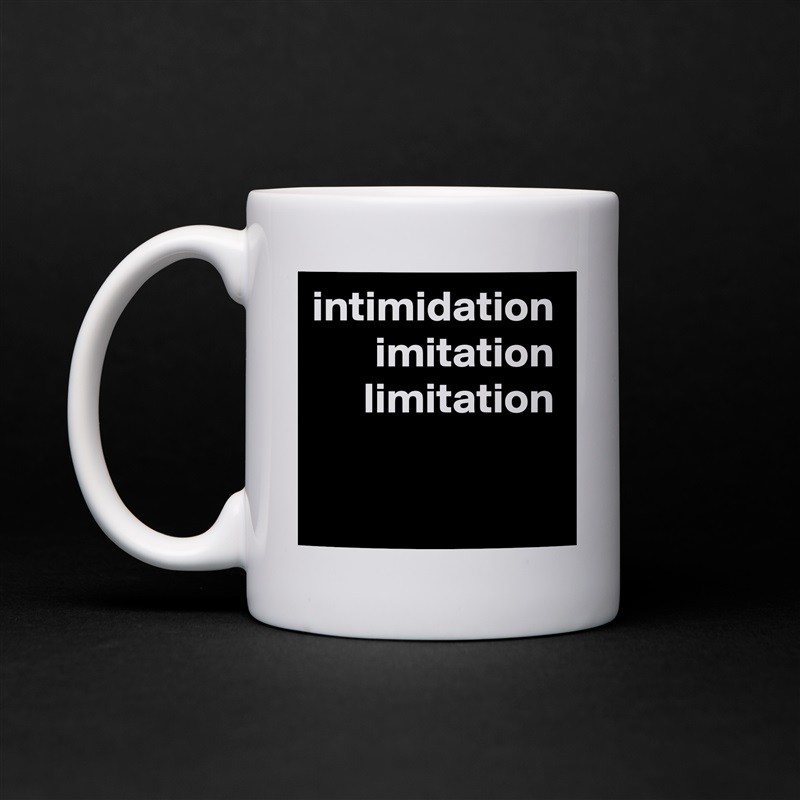 intimidation
imitation
limitation White Mug Coffee Tea Custom 
