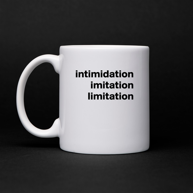 intimidation
imitation
limitation White Mug Coffee Tea Custom 