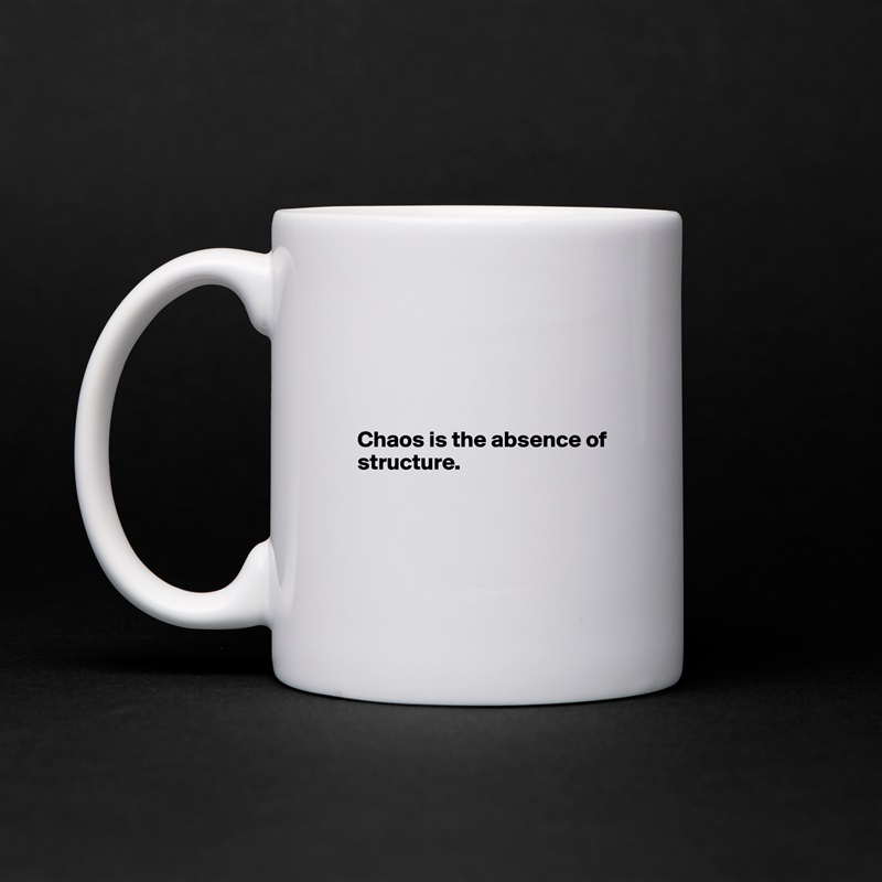 




   Chaos is the absence of 
   structure. 




 White Mug Coffee Tea Custom 