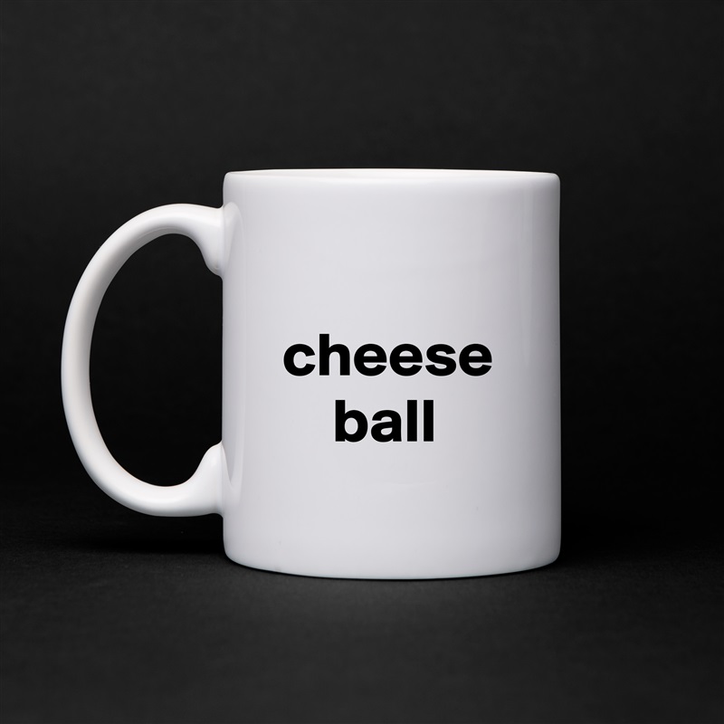 
cheese
    ball White Mug Coffee Tea Custom 