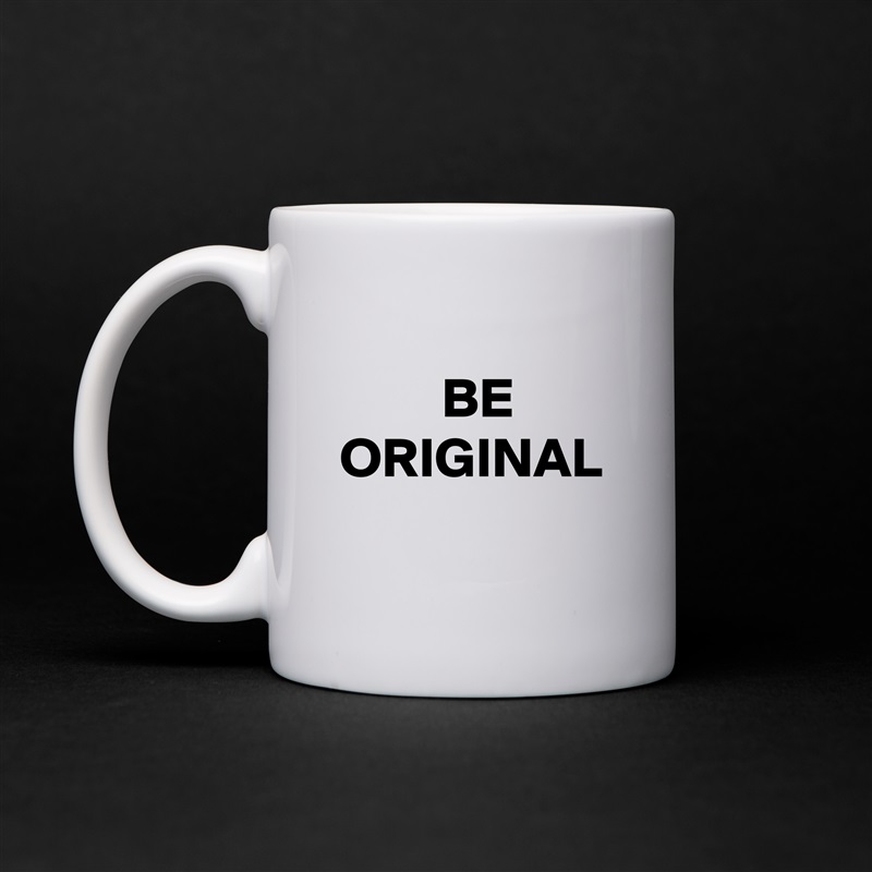 
         BE ORIGINAL White Mug Coffee Tea Custom 