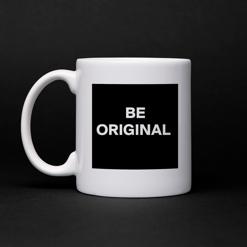 
         BE ORIGINAL White Mug Coffee Tea Custom 