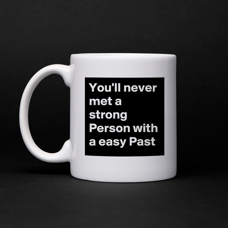 You'll never met a strong Person with a easy Past White Mug Coffee Tea Custom 