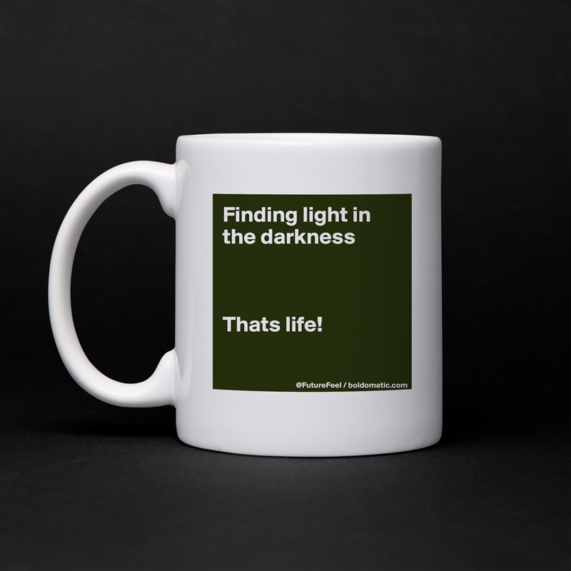 Finding light in the darkness



Thats life! 

 White Mug Coffee Tea Custom 