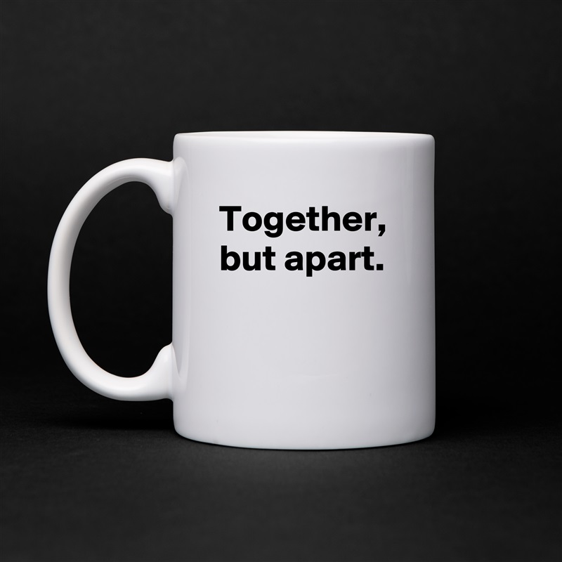Together, but apart. White Mug Coffee Tea Custom 