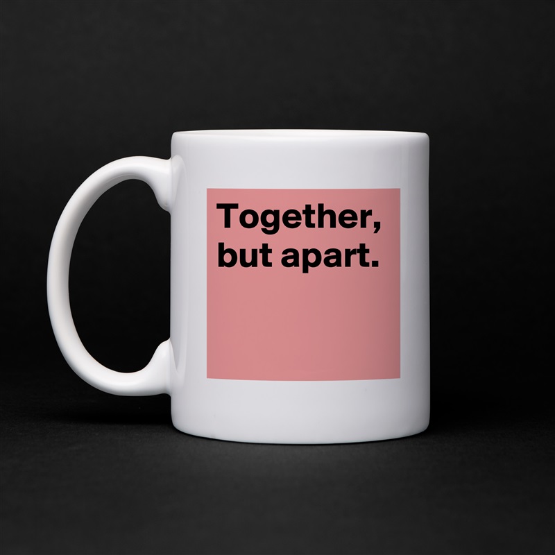 Together, but apart. White Mug Coffee Tea Custom 