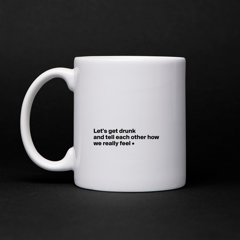 






Let's get drunk
and tell each other how
we really feel •

 White Mug Coffee Tea Custom 
