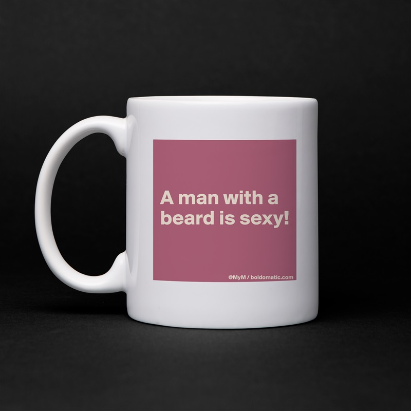 

A man with a beard is sexy!

 White Mug Coffee Tea Custom 