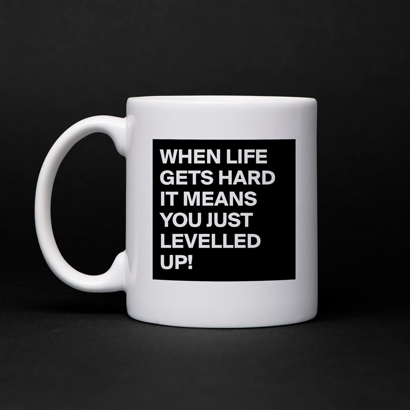 WHEN LIFE GETS HARD IT MEANS YOU JUST LEVELLED UP! White Mug Coffee Tea Custom 