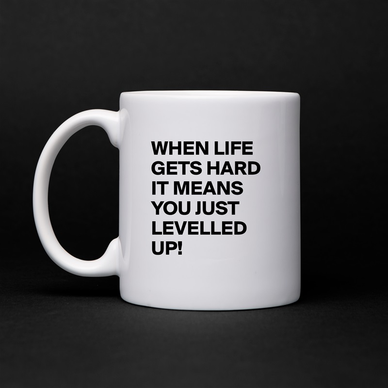 WHEN LIFE GETS HARD IT MEANS YOU JUST LEVELLED UP! White Mug Coffee Tea Custom 