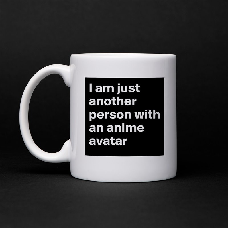 I am just another person with an anime avatar White Mug Coffee Tea Custom 