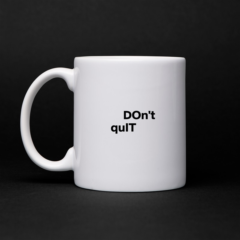 

            DOn't
       quIT

 White Mug Coffee Tea Custom 