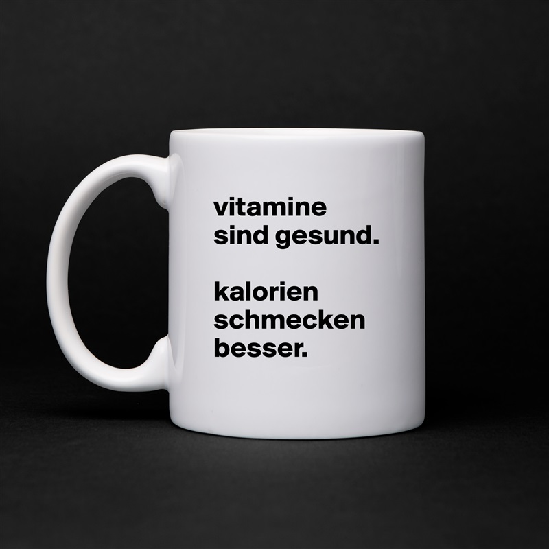 vitamine sind gesund. 

kalorien schmecken besser. White Mug Coffee Tea Custom 