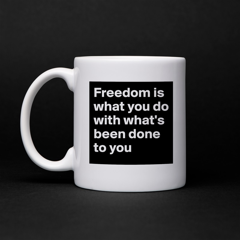 Freedom is what you do with what's been done to you White Mug Coffee Tea Custom 