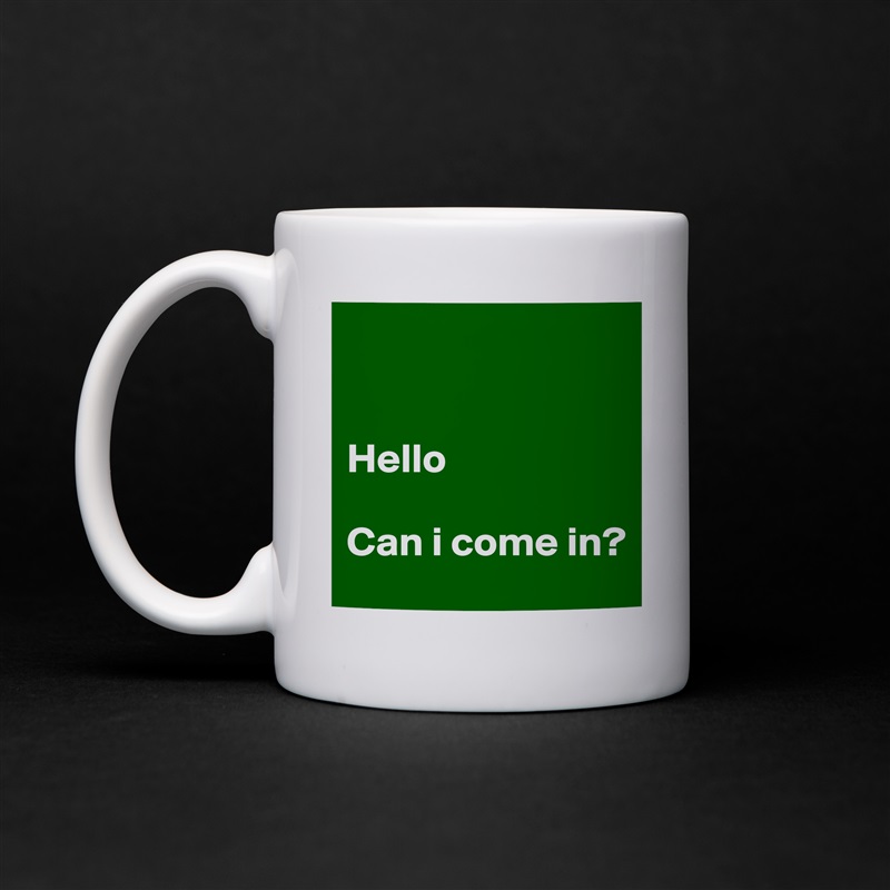 


Hello 

Can i come in? White Mug Coffee Tea Custom 