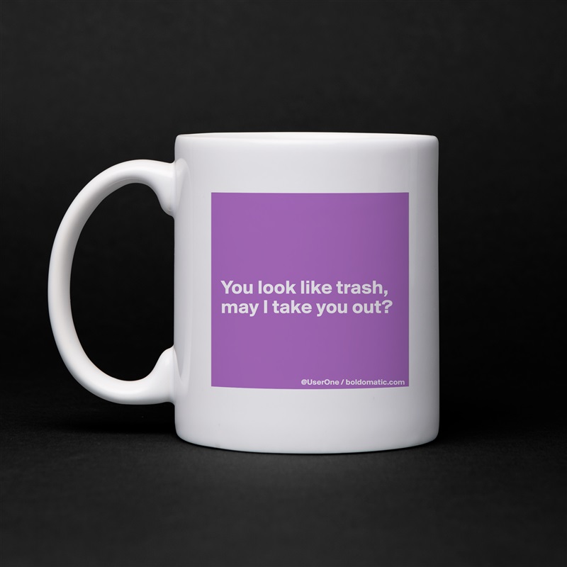 



You look like trash, may I take you out?


 White Mug Coffee Tea Custom 