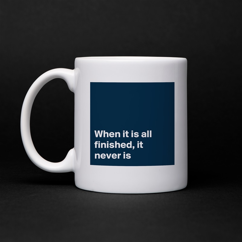 



When it is all finished, it never is White Mug Coffee Tea Custom 