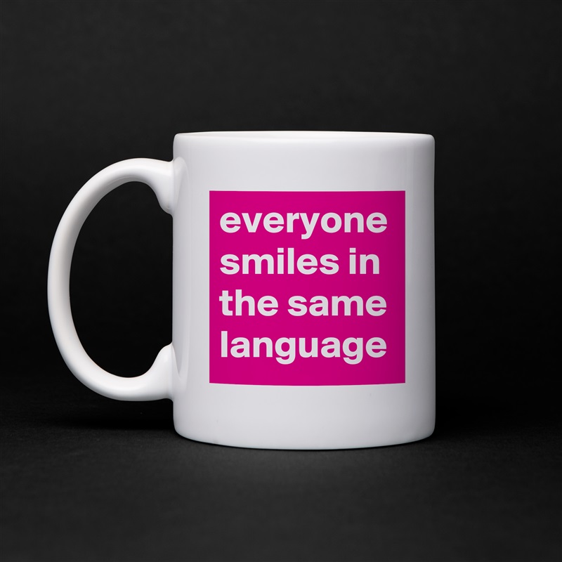 everyone smiles in the same language White Mug Coffee Tea Custom 