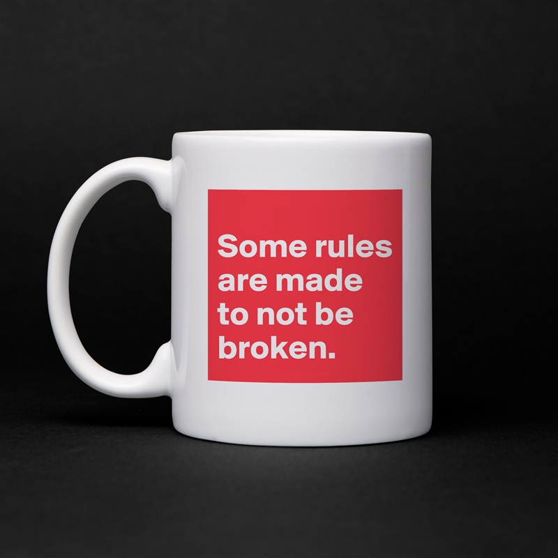 
Some rules are made to not be broken. White Mug Coffee Tea Custom 