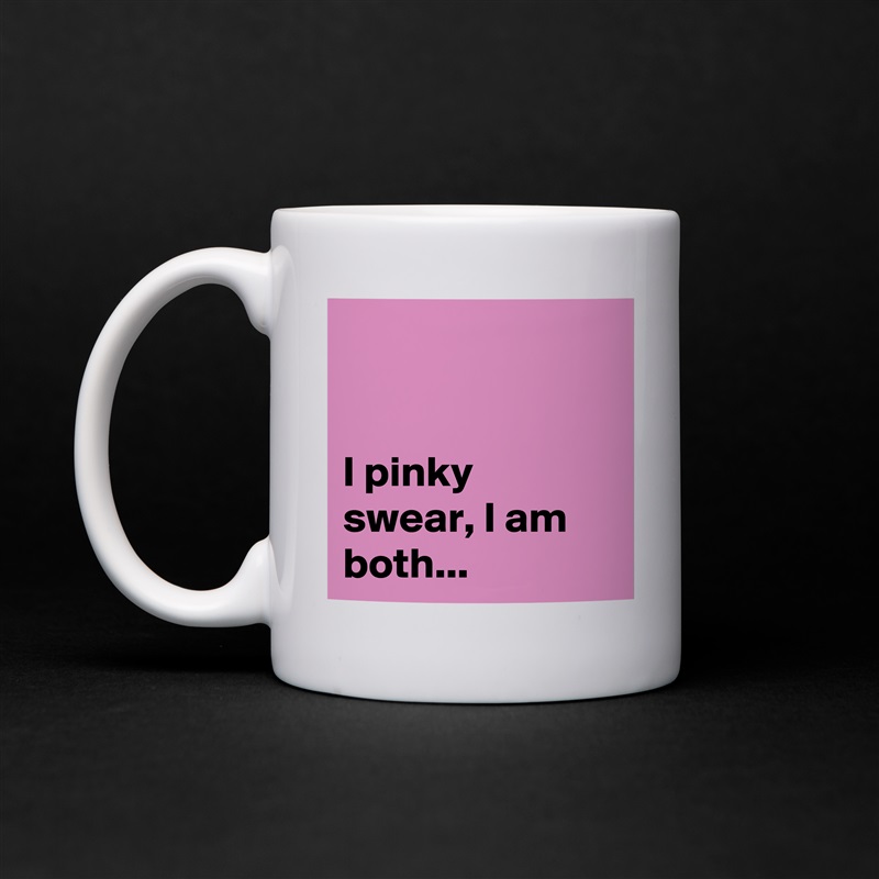 


I pinky swear, I am both... White Mug Coffee Tea Custom 