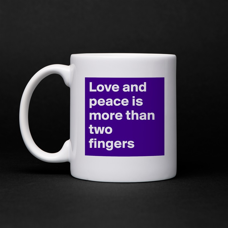 Love and peace is more than two fingers White Mug Coffee Tea Custom 