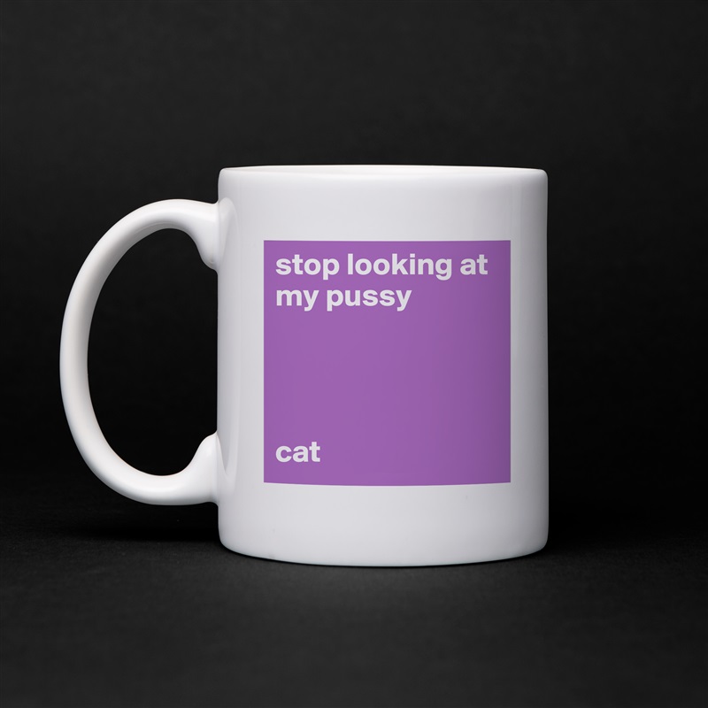 stop looking at my pussy




cat White Mug Coffee Tea Custom 