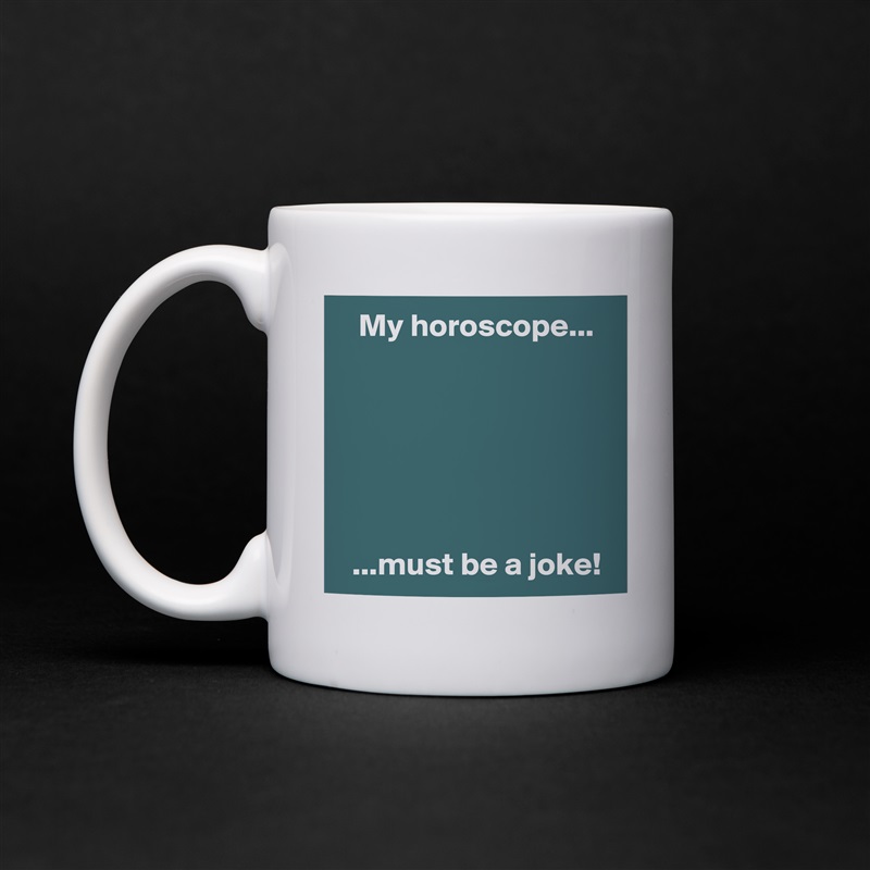    My horoscope...






  ...must be a joke! White Mug Coffee Tea Custom 