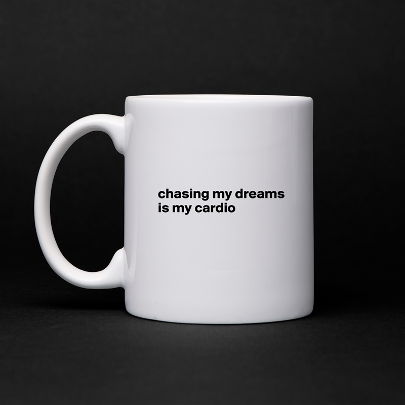 


chasing my dreams is my cardio


 White Mug Coffee Tea Custom 